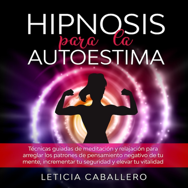 Boekomslag van Hipnosis para la autoestima: Técnicas guiadas de meditación y relajación para arreglar los patrones de pensamiento negativo de tu mente, incrementar tu seguridad y elevar tu vitalidad