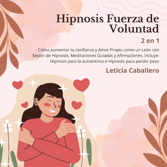 Portada de libro para Hipnosis Fuerza de Voluntad: Cómo aumentar tu confianza y Amor Propio como un León con Sesión de Hipnosis, Meditaciones Guiadas y Afirmaciones. Incluye: Hipnosis para la autoestima e Hipnosis para perder peso