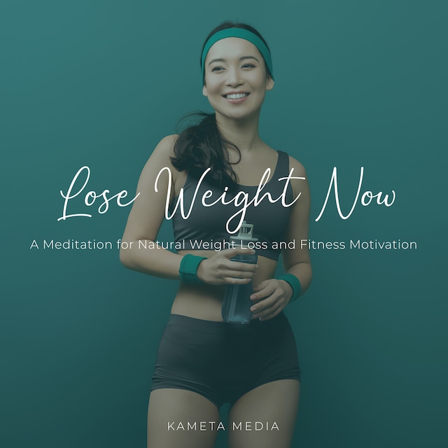 Lose Weight Now: A Meditation for Natural Weight Loss and Fitness Motivation