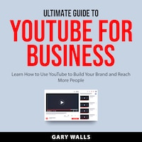 Ultimate Guide to YouTube for Business