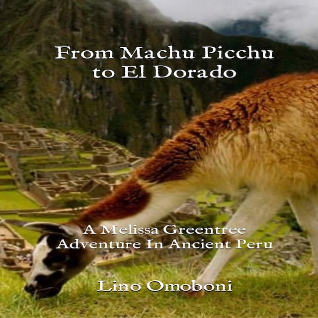 From Machu Picchu to El Dorado:  A Melissa Greentree Adventure In Ancient Peru