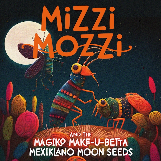Book cover for Mizzi Mozzi And The Magiko Make-U-Betta Mexiklano Moon Seeds