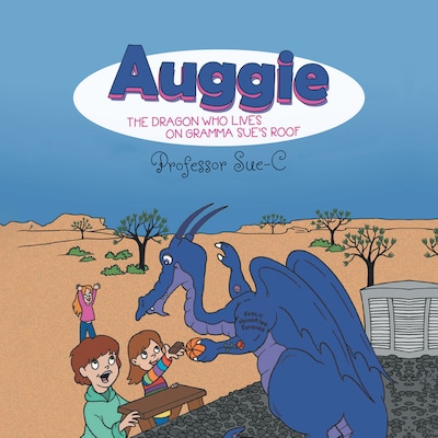 Auggie the Dragon: Who Lives on Gramma Sue's Roof by Professor Sue-C