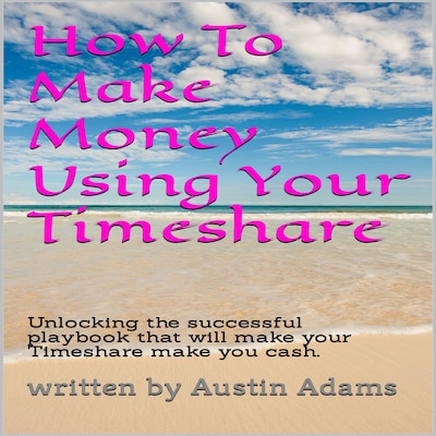 How To Make Money Using Your Timeshare