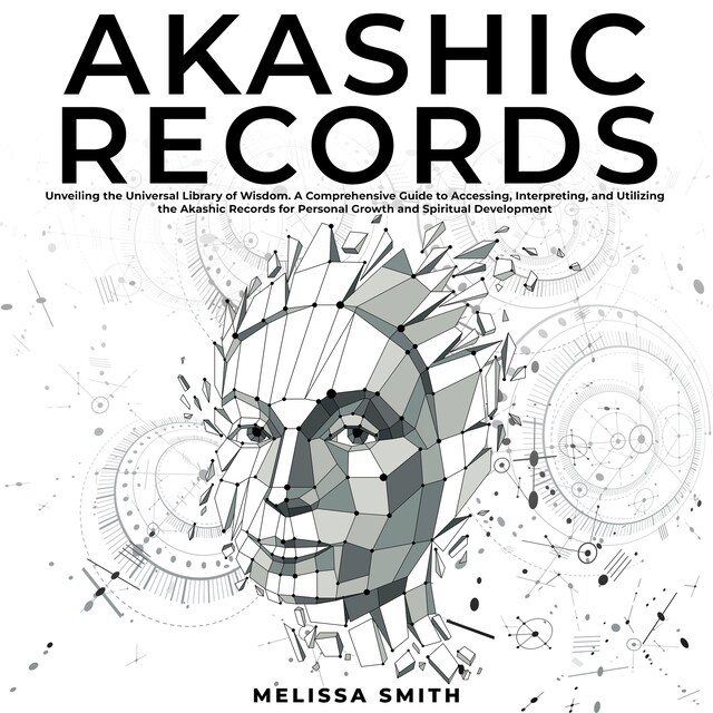 Boekomslag van Akashic Records: Unveiling the Universal Library of Wisdom. A Comprehensive Guide to Accessing, Interpreting, and Utilizing the Akashic Records for Personal Growth and Spiritual Development