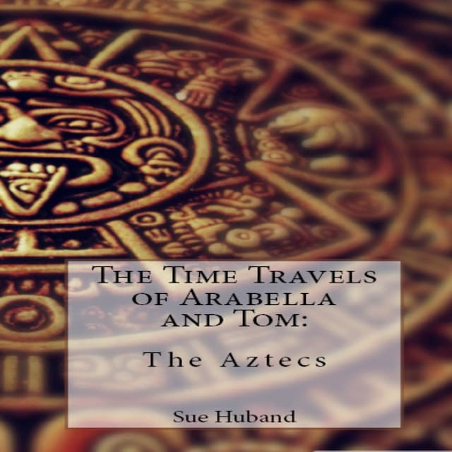 Book cover for The Time Travels of Arabella and Tom:  The Aztecs