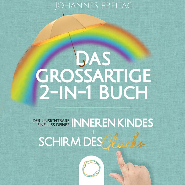 Book cover for Das großartige 2-in-1 Buch - Der unsichtbare Einfluss deines inneren Kindes + Schirm des Glücks