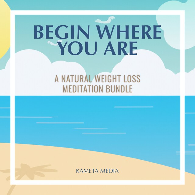 Begin Where You Are: A Natural Weight Loss Meditation Bundle
