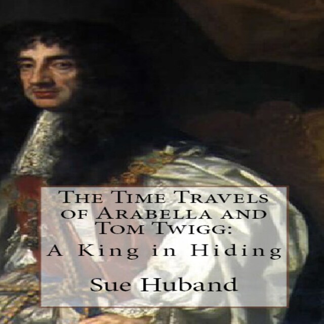 Book cover for The Time Travels of Arabella and Tom Twigg:  A King in Hiding