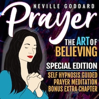 Prayer - The Art Of Believing - SPECIAL EDITION - Self Hypnosis Guided Prayer Meditation