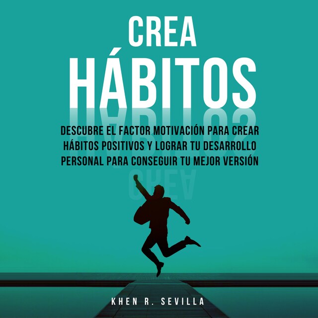 Portada de libro para Crea Hábitos: Descubre El Factor Motivación Para Crear Hábitos Positivos Y Lograr Tu Desarrollo Personal Para Conseguir Tu Mejor Versión