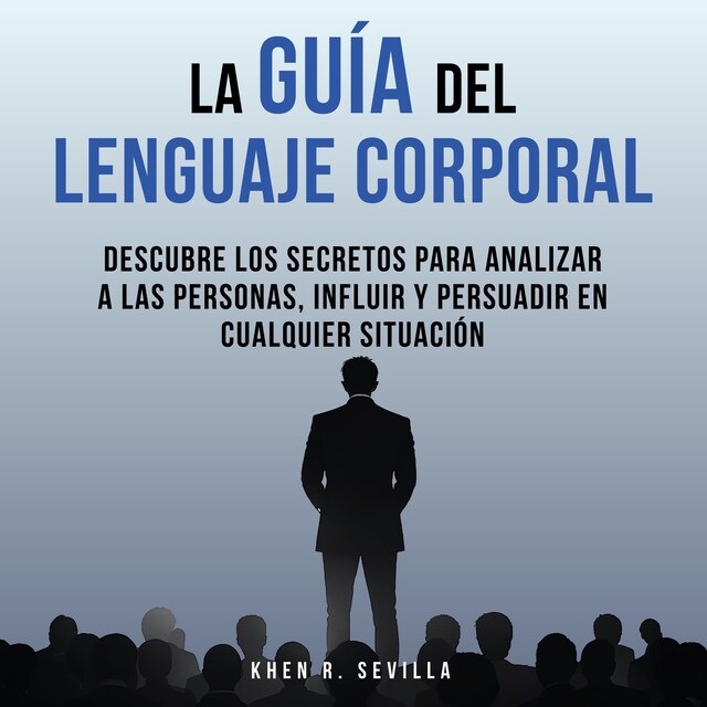 Bokomslag for La Guía Del Lenguaje Corporal: Descubre Los Secretos Para Analizar A Las Personas, Influir Y Persuadir En Cualquier Situación