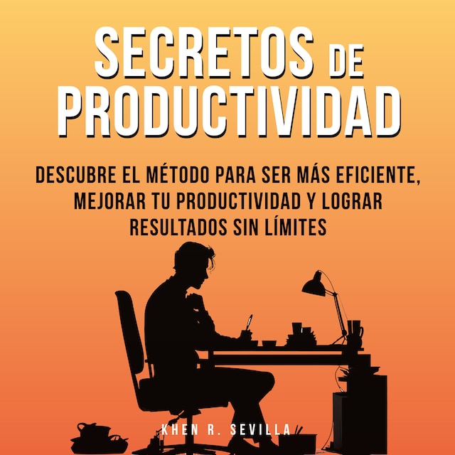 Portada de libro para Secretos De Productividad: Descubre El Método Para Ser Más Eficiente, Mejorar Tu Productividad Y Lograr Resultados Sin Límites