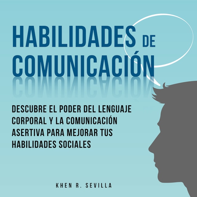 Couverture de livre pour Habilidades De Comunicación: Descubre El Poder Del Lenguaje Corporal Y La Comunicación Asertiva Para Mejorar Tus Habilidades Sociales