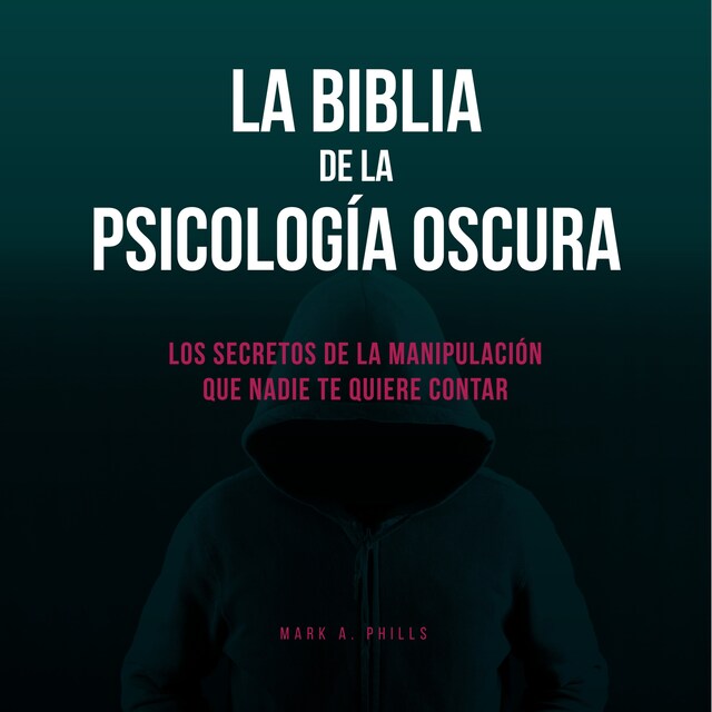 Kirjankansi teokselle La Biblia De La Psicología Oscura: Los Secretos De La Manipulación Que Nadie Te Quiere Contar