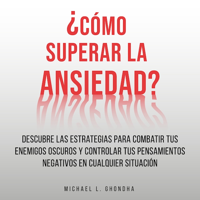 Kirjankansi teokselle ¿Cómo Superar La Ansiedad? Descubre Las Estrategias Para Combatir Tus Enemigos Oscuros y Controlar Tus Pensamientos Negativos En Cualquier Situación