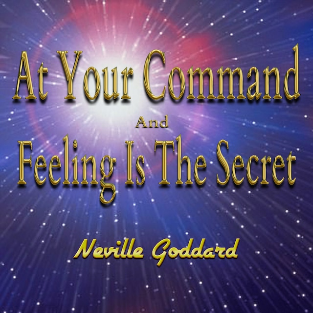 Book cover for At Your Command And Feeling Is The Secret