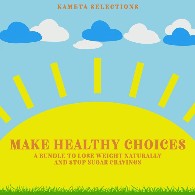 Kirjankansi teokselle Make Healthy Choices: A Bundle to Lose Weight Naturally and Stop Sugar Cravings