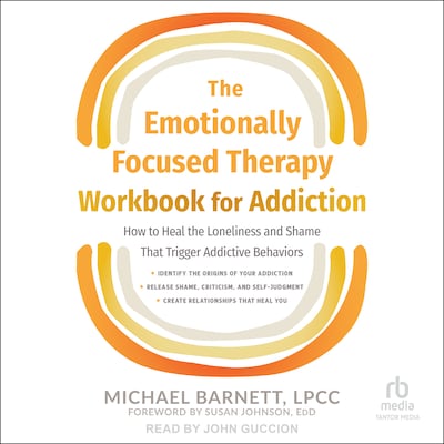 The Emotionally Focused Therapy Workbook for Addiction
