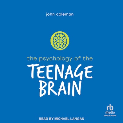 The Psychology of the Teenage Brain