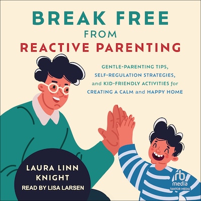Break Free from Reactive Parenting