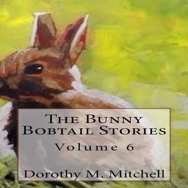 Book cover for The Bunny Bobtail Stories:  Volume 6