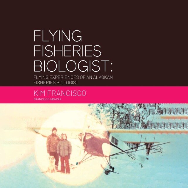 Couverture de livre pour Flying Fisheries Biologist: Flying Experiences of an Alaskan Fisheries Biologist