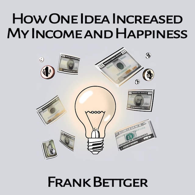 Book cover for How One Idea Increased My Income and Happiness