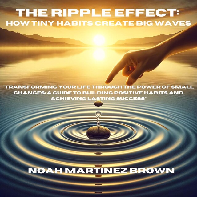 Couverture de livre pour The Ripple Effect: How Tiny Habits Create Big Waves