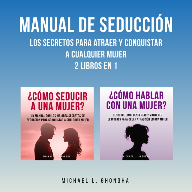 Portada de libro para Manual De Seducción: Los Secretos Para Atraer Y Conquistar A Cualquier Mujer: 2 Libros en 1
