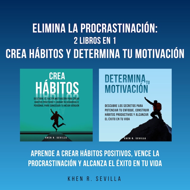 Portada de libro para Elimina La Procrastinación: 2 Libros En 1: Crea Hábitos Y Determina Tu Motivación: Aprende A Crear Hábitos Positivos, Vence La Procrastinación Y Alcanza El Éxito En Tu Vida