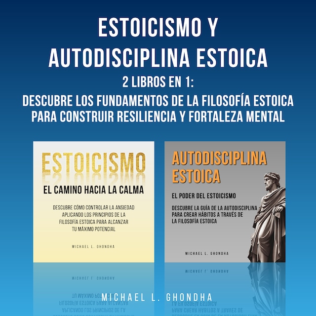 Book cover for Estoicismo Y Autodisciplina Estoica: 2 Libros En 1: Descubre Los Fundamentos De La Filosofía Estoica Para Construir Resiliencia Y Fortaleza Mental