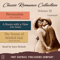 Classic Romance Collection - Volume III - Persuasion - A Room With a View and The Tenant of Wildfell Hall - Unabridged