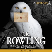 J.K. Rowling: The True Story of the Life of the Great Author and the Birth of Harry Potter