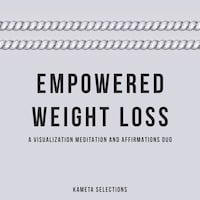 Empowered Weight Loss: A Visualization Meditation and Affirmations Duo