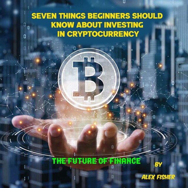 Bokomslag för Seven Things  Beginners Should  Know About  Investing in Cryptocurrency