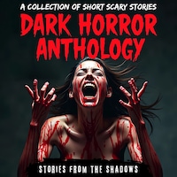 Dark Horror Anthology. A Collection of Short Scary Stories