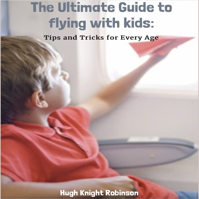 Buchcover für The Ultimate Guide to Flying with Kids: Tips and Tricks for Every Age