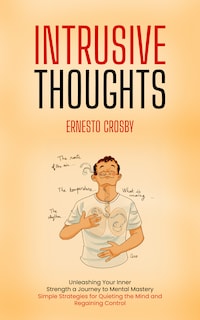 Intrusive Thoughts: Unleashing Your Inner Strength a Journey to Mental Mastery (Simple Strategies for Quieting the Mind and Regaining Control)