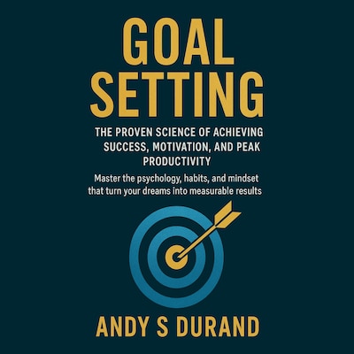 Goal Setting: The Proven Science of Achieving Success, Motivation, and Peak Productivity
