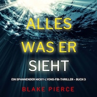 Alles, was er sieht (Ein spannender Nicky-Lyons-FBI-Thriller – Buch 3)