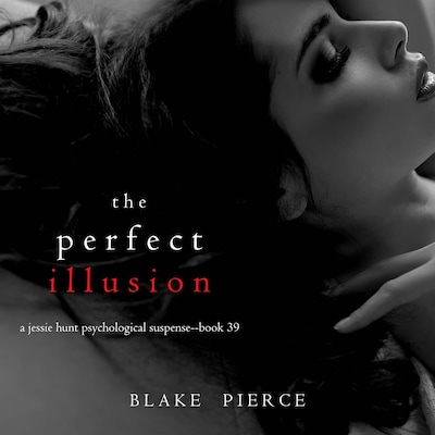 The Perfect Illusion (A Jessie Hunt Psychological Suspense Thriller—Book Thirty-Nine)