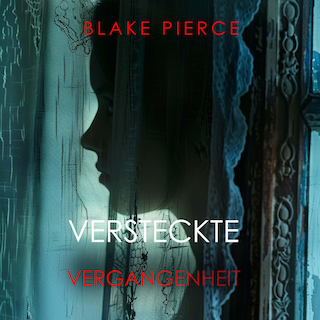 Versteckte Vergangenheit – Ein spannender Psychothriller mit einer atemberaubenden Wendung als Hörbuch