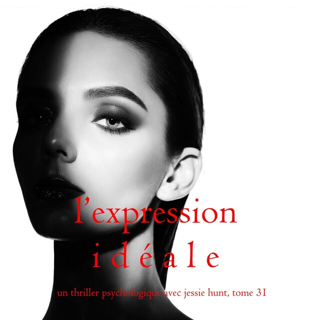 Couverture de livre pour L’Expression Idéale (Un thriller psychologique avec Jessie Hunt, tome 31)