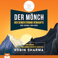 Der Mönch, der seinen Ferrari verkaufte - Eine Parabel vom Glück. Sonderausgabe zum 25. Jubiläum (Ungekürzt)