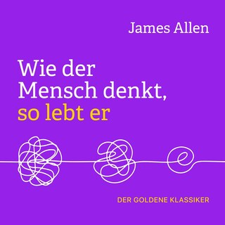 Wie der Mensch denkt, so lebt er (Ungekürzt) als Hörbuch