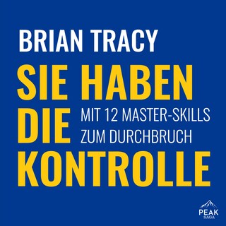 Sie haben die Kontrolle. Mit 12 Master-Skills zum Durchbruch als Hörbuch