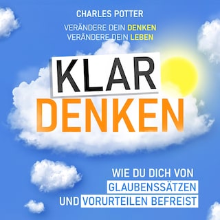 Klar denken - Wie du dich von Glaubenssätzen und Vorurteilen befreist (Ungekürzt) als Hörbuch
