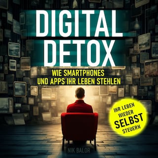 Digital Detox - Wie Smartphones und Apps Ihr Leben stehlen (Ungekürzt) als Hörbuch