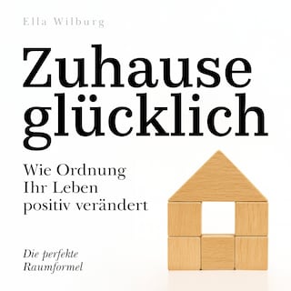 Zuhause glücklich - Wie Ordnung Ihr Leben positiv verändert (Ungekürzt) als Hörbuch